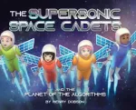 Supersonic Space Cadets, And the Planet of the Algorithms