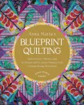 Anna Maria's Blueprint Quilting, Explore Color, Pattern, and Technique with 16 Joyful Projects from 4 Simple Design Structures