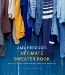 Amy Herzog's Sweater Sourcebook:, The Ultimate Guide for Adventurous Knitters