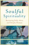Soulful Spirituality &ndash; Becoming Fully Alive and Deeply Human