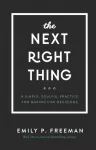 Next Right Thing &ndash; A Simple, Soulful Practice for Making Life Decisions