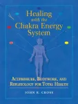 Healing with the Chakra Energy System