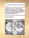 Historia Fluxionum, Sive Tractatus Originem & Progressum Peregregi] Istius Methodi Brevissimo Compendio (Et Quasi Synoptic) Exhibens. Per Josephum Raphsonum ...