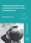 Archeologia dell&rsquo;acqua a Gortina di Creta in eta protobizantina
