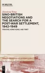 Sino-British Negotiations and the Search for a Post-War Settlement, 1942&ndash;1949
