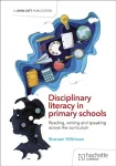 Disciplinary literacy in primary schools: Reading, writing and speaking across the curriculum