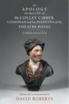 Apology for the Life of Mr Colley Cibber, Comedian and Late Patentee of the Theatre Royal