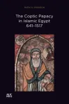The Coptic Papacy in Islamic Egypt, 641&ndash;1517