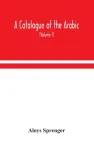 A catalogue of the Arabic, Persian and Hindu'sta'ny manuscripts, of the libraries of the King of Oudh (Volume I)