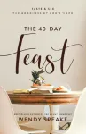 The 40&ndash;Day Feast &ndash; Taste and See the Goodness of God`s Word