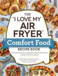 The "I Love My Air Fryer" Comfort Food Recipe Book