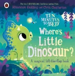 Ten Minutes to Bed: Where's Little Dinosaur?, A magical lift-the-flap book