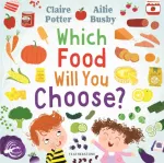Which Food Will You Choose?, An entertaining story to entice fussy eaters to explore a whole new world of colourful food!