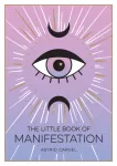 Little Book of Manifestation, A Beginner&rsquo;s Guide to Manifesting Your Dreams and Desires