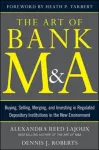 Art of Bank M&A: Buying, Selling, Merging, and Investing in Regulated Depository Institutions in the New Environment