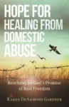 Hope for Healing from Domestic Abuse &ndash; Reaching for God`s Promise of Real Freedom