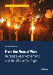 From the Fires of War: Ukraine&rsquo;s Azov Movement and the Global Far Right