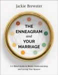 Enneagram and Your Marriage &ndash; A 7&ndash;Week Guide to Better Understanding and Loving Your Spouse