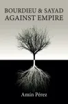 Bourdieu and Sayad Against Empire
