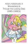 Alice&rsquo;s Adventures in Wonderland and Through the Looking Glass
